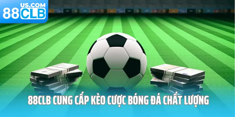Nhà cái 88CLB cung cấp kèo cược bóng đá chất lượng
