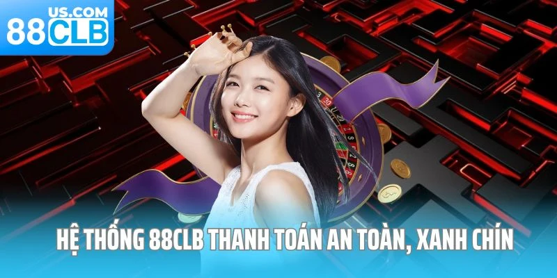 Hệ thống 88CLB thanh toán an toàn, xanh chín