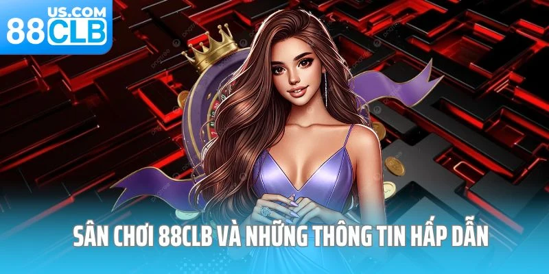Sân chơi 88CLB và những thông tin hấp dẫn