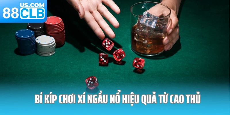 Bí kíp chơi xí ngầu nổ hiệu quả từ cao thủ