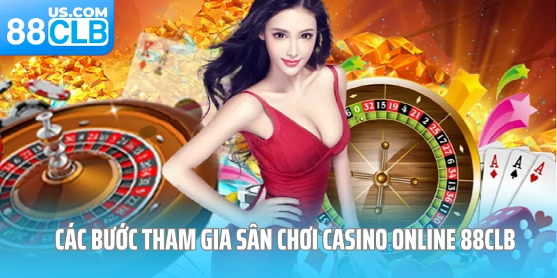 Các bước tham gia sân chơi casino online 88CLB 