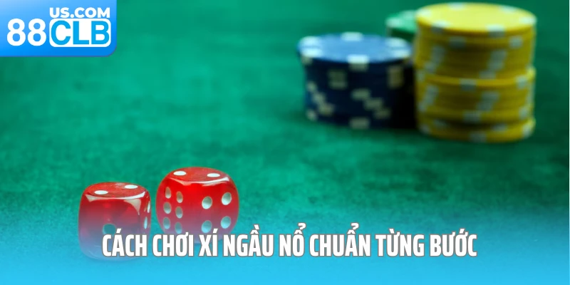 Cách chơi xí ngầu nổ chuẩn từng bước 