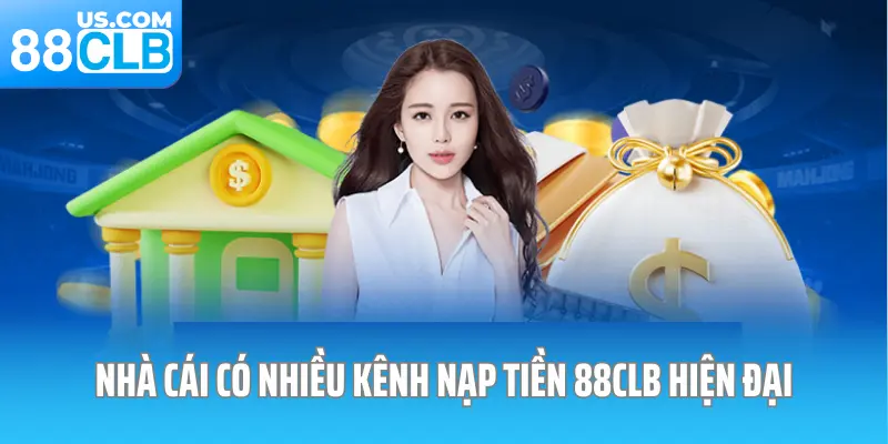 Nhà cái có nhiều kênh nạp tiền 88CLB an toàn