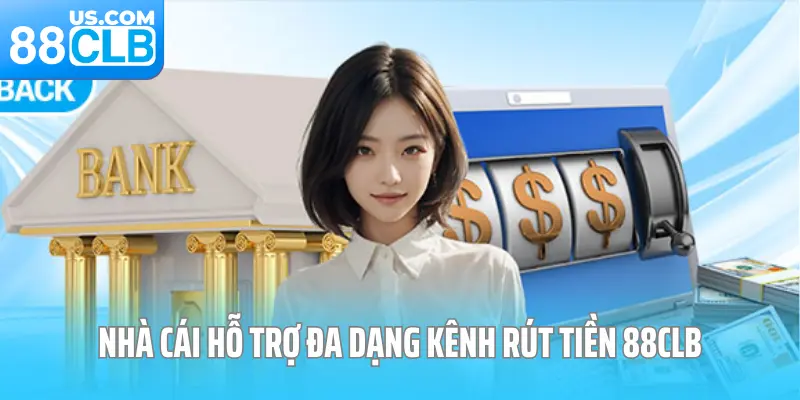 Nhà cái hỗ trợ đa dạng kênh rút tiền 88CLB