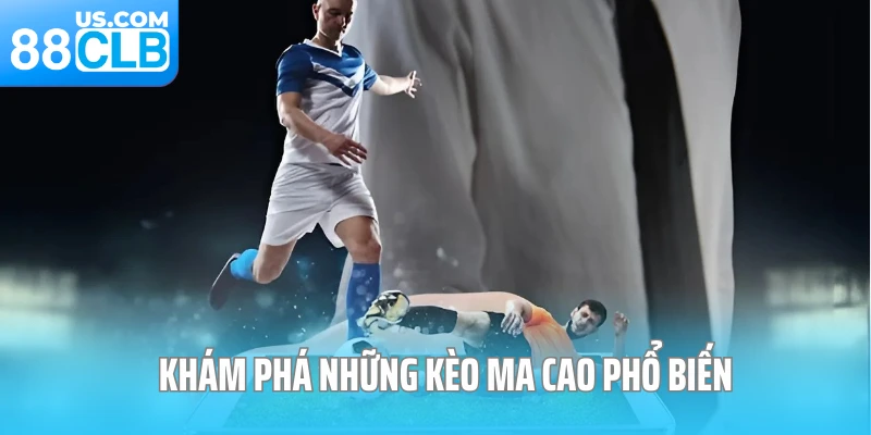 Khám phá những kèo ma cao phổ biến