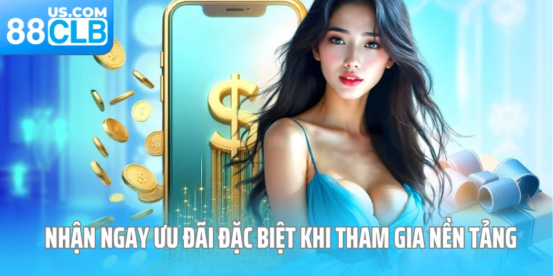 Nhận ngay ưu đãi đặc biệt khi tham gia nền tảng 88CLB