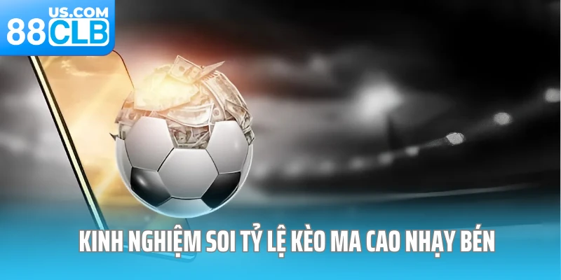Kinh nghiệm soi tỷ lệ kèo ma cao nhạy bén