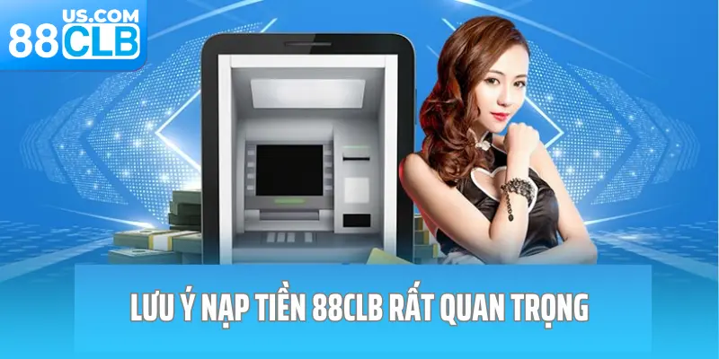 Lưu ý nạp tiền 88CLB rất quan trọng