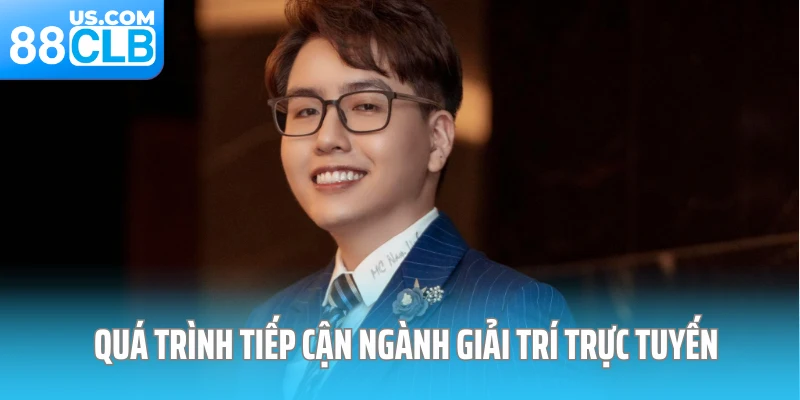 Quá trình tiếp cận ngành giải trí trực tuyến